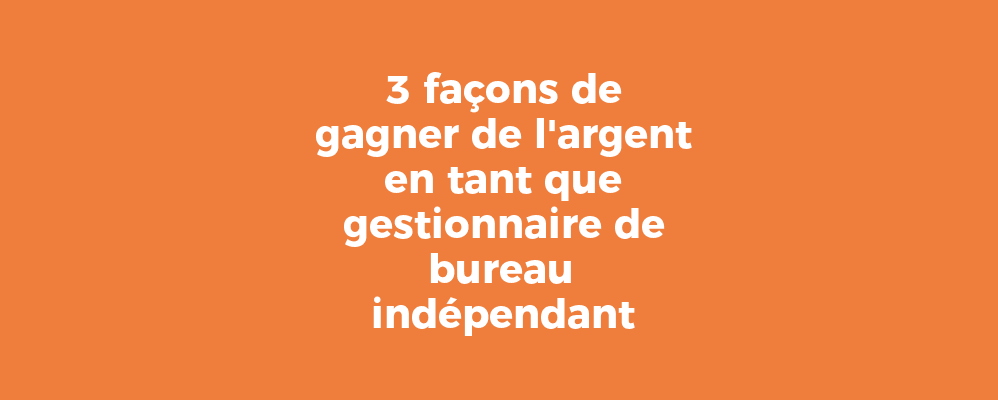 3 façons de gagner de l'argent en tant que gestionnaire de bureau indépendant