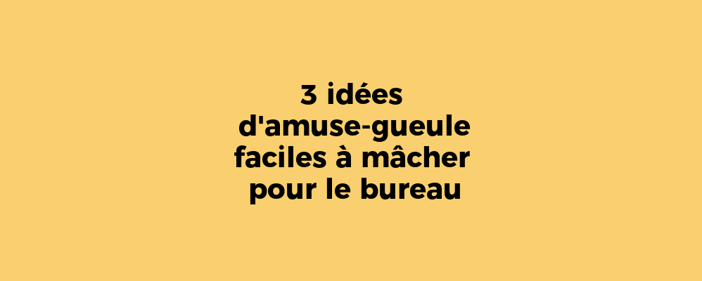 3 idées d'amuse-gueule faciles à mâcher pour le bureau