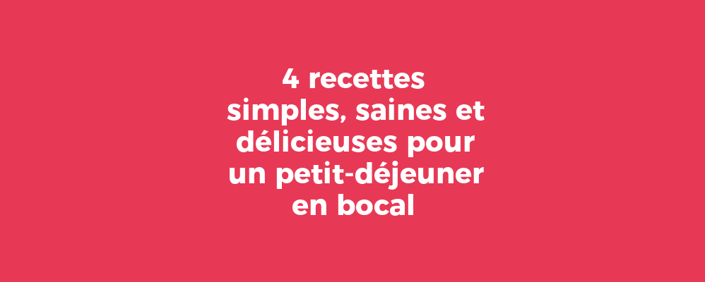 4 recettes simples, saines et délicieuses pour un petit-déjeuner en bocal