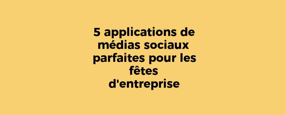 5 applications de médias sociaux parfaites pour les fêtes d'entreprise