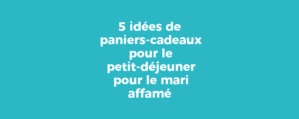 5 idées de paniers-cadeaux pour le petit-déjeuner pour le mari affamé