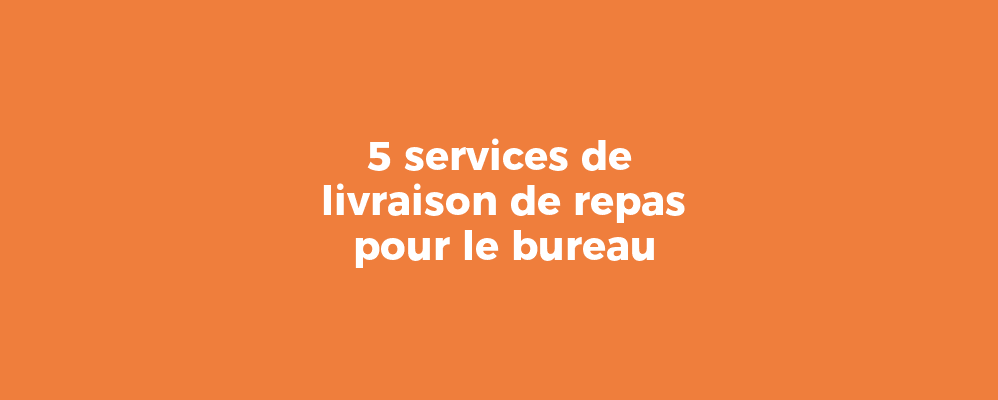 5 services de livraison de repas pour le bureau