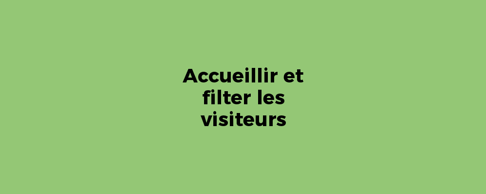 Accueillir et filter les visiteurs