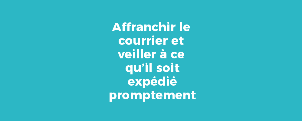 Affranchir le courrier et veiller à ce qu’il soit expédié promptement