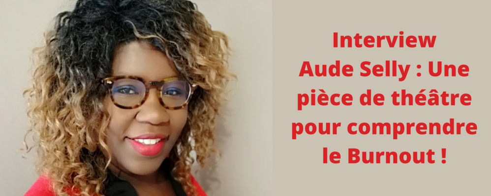 Aude Selly : Une pièce de théâtre pour comprendre le Burnout !