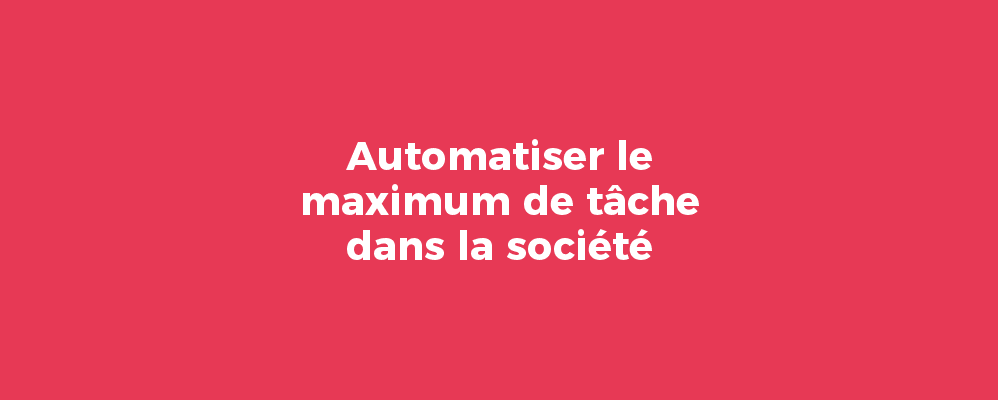 Automatiser le maximum de tâche dans la société