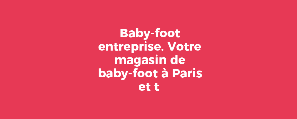Baby Foot Evolutif : Le Babyfoot qui déteint votre peau