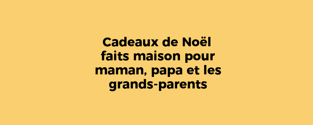 Cadeaux de Noël faits maison pour maman, papa et les grands-parents