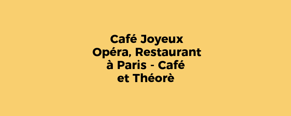 Café Joyeux Opéra, Restaurant à Paris - Café et Théorè