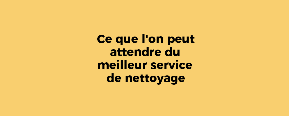 Ce que l'on peut attendre du meilleur service de nettoyage