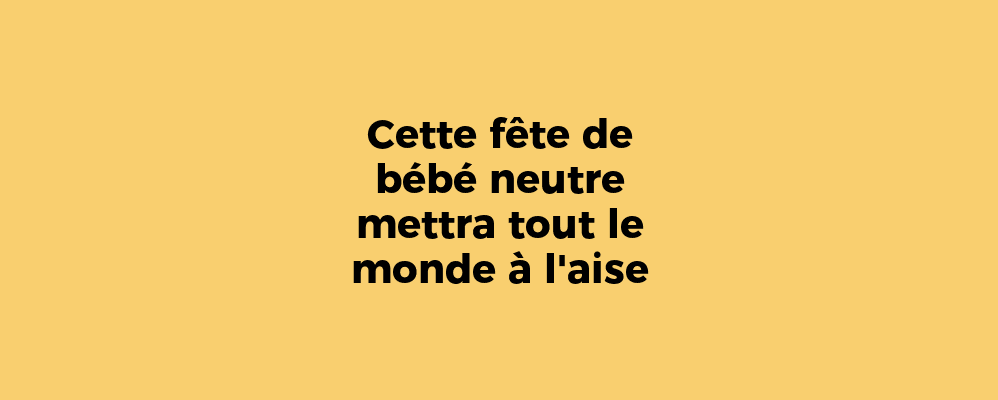 Cette fête de bébé neutre mettra tout le monde à l'aise