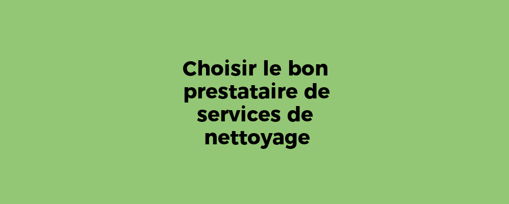 Choisir le bon prestataire de services de nettoyage