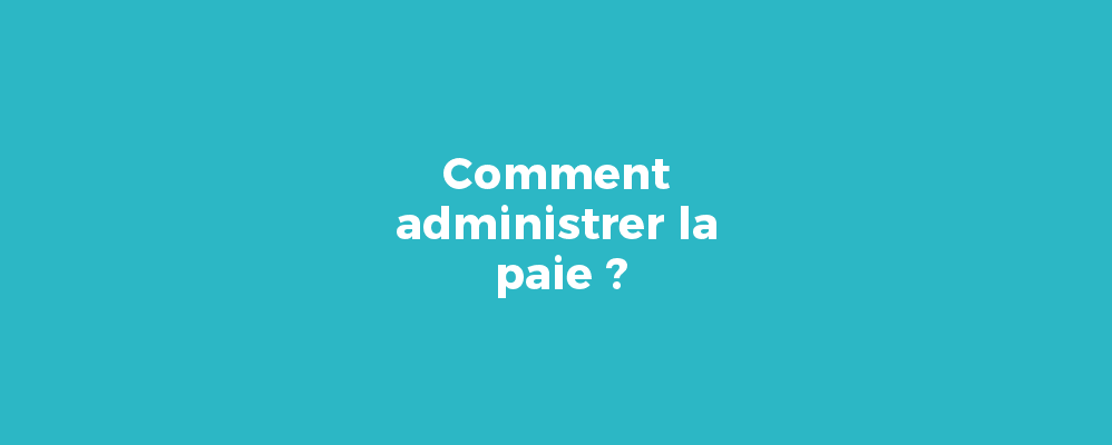 Comment administrer la paie ?