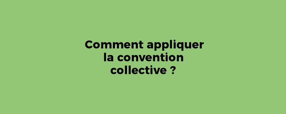 Comment appliquer la convention collective ?
