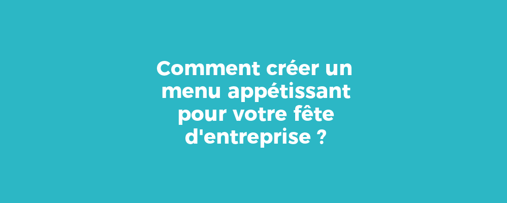 Comment créer un menu appétissant pour votre fête d'entreprise ?