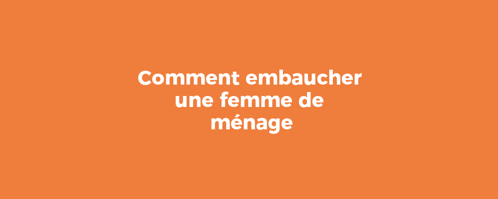 Comment embaucher une femme de ménage