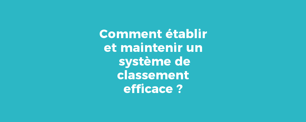 Comment établir et maintenir un système de classement efficace ?