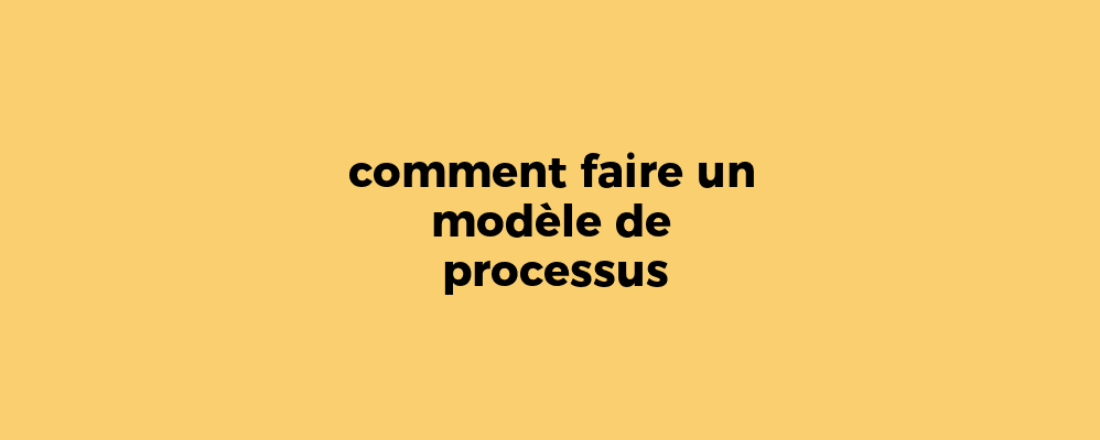 comment faire un modèle de processus