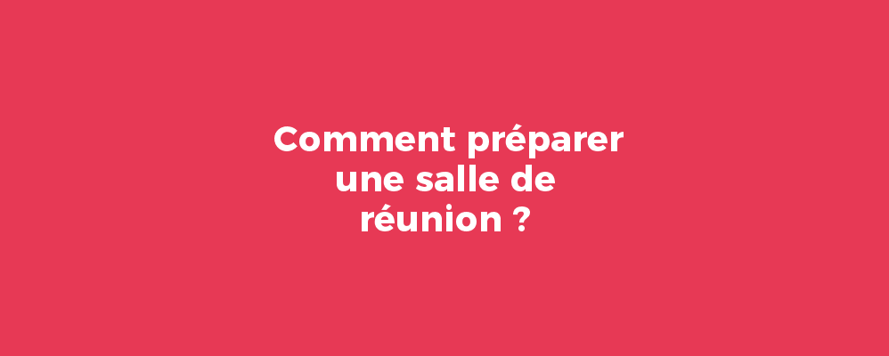 Comment préparer une salle de réunion ?