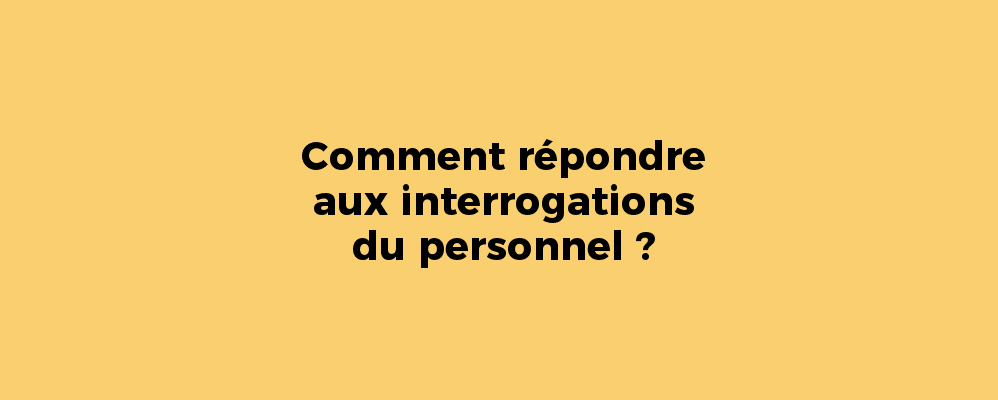 Comment répondre aux interrogations du personnel ?