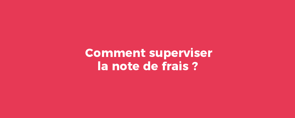 Comment superviser la note de frais ?