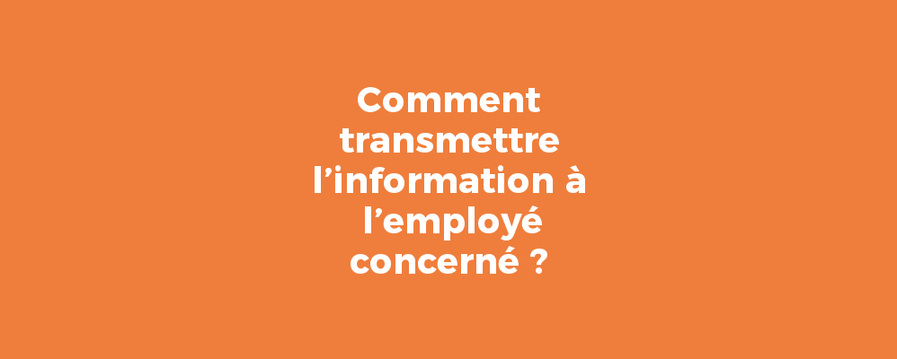 Comment transmettre l’information à l’employé concerné ?