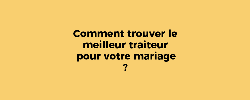 Comment trouver le meilleur traiteur pour votre mariage ?