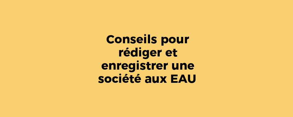 Conseils pour rédiger et enregistrer une société aux EAU