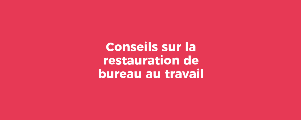 Conseils sur la restauration de bureau au travail