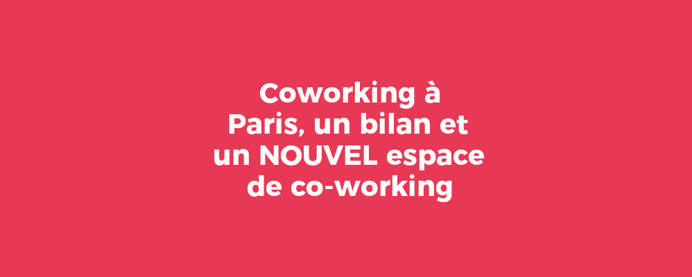 Coworking à Paris, un bilan et un NOUVEL espace de co-working
