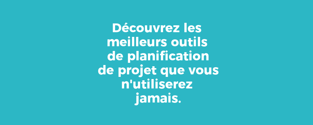 Découvrez les meilleurs outils de planification de projet que vous n'utiliserez jamais.