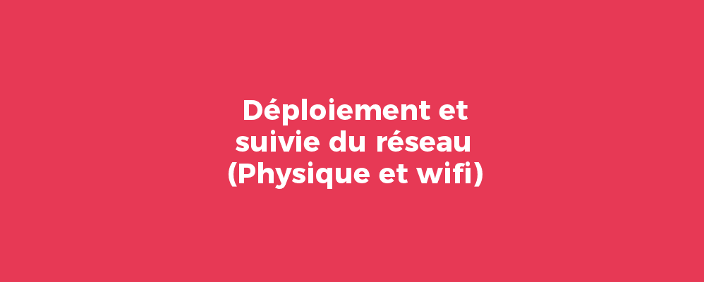 Déploiement et suivie du réseau (Physique et wifi)