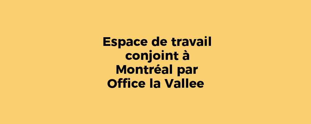 Espace de travail conjoint à Montréal par Office la Vallee