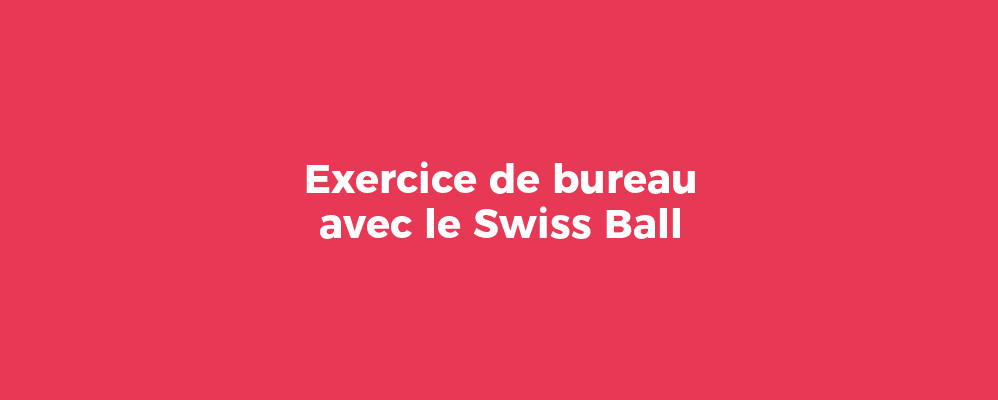 Exercice de bureau avec le Swiss Ball