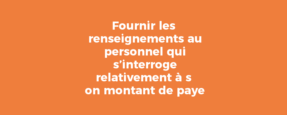 Fournir les renseignements au personnel qui s’interroge relativement à s on montant de paye