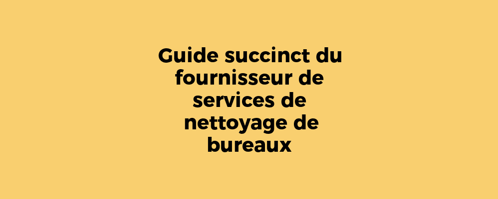 Guide succinct du fournisseur de services de nettoyage de bureaux