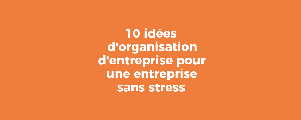 Idées pour organiser le bureau de votre petite entreprise