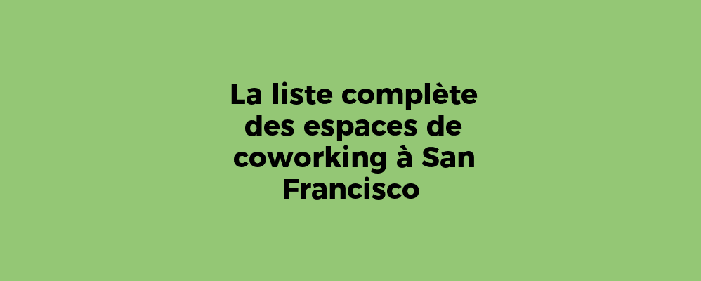 La liste complète des espaces de coworking à San Francisco