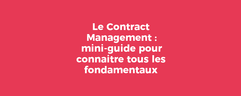 Le Contract Management : mini-guide pour connaitre tous les fondamentaux