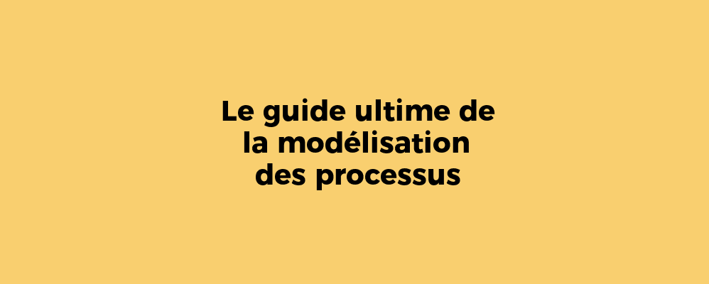 Le guide ultime de la modélisation des processus