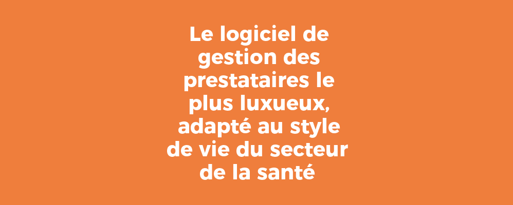 Le logiciel de gestion des prestataires le plus luxueux, adapté au style de vie du secteur de la santé