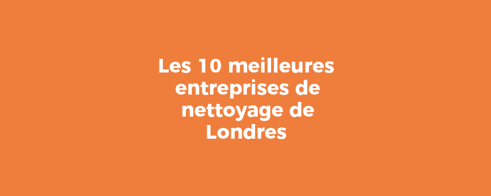 Les 10 meilleures entreprises de nettoyage de Londres