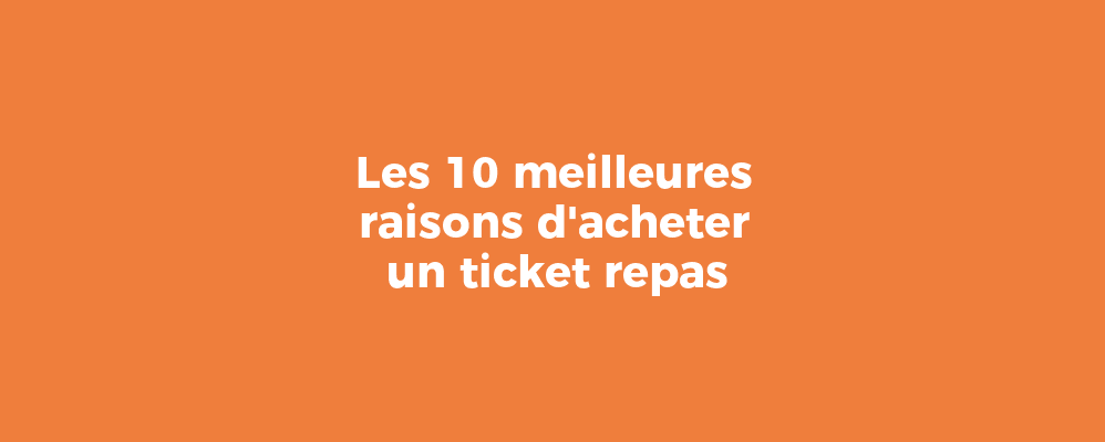 Les 10 meilleures raisons d'acheter un ticket repas