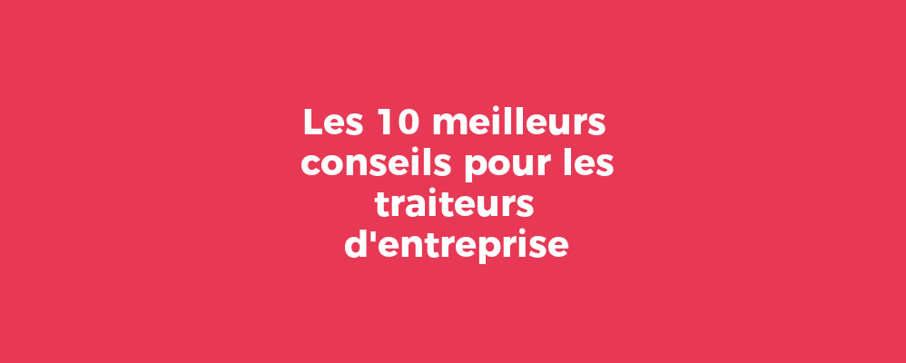 Les 10 meilleurs conseils pour les traiteurs d'entreprise