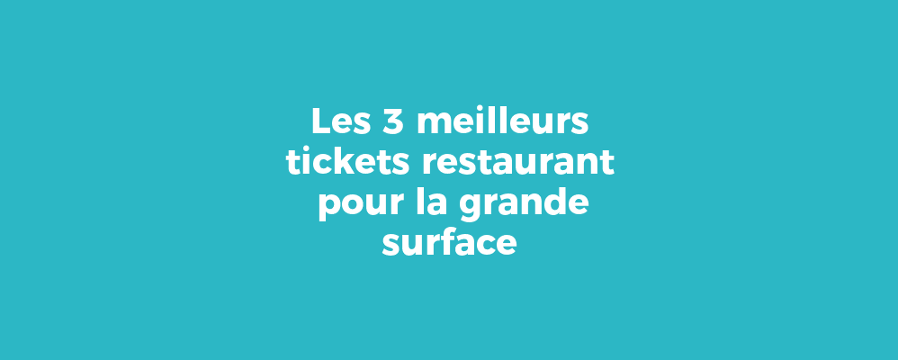 Les 3 meilleurs tickets restaurant pour la grande surface