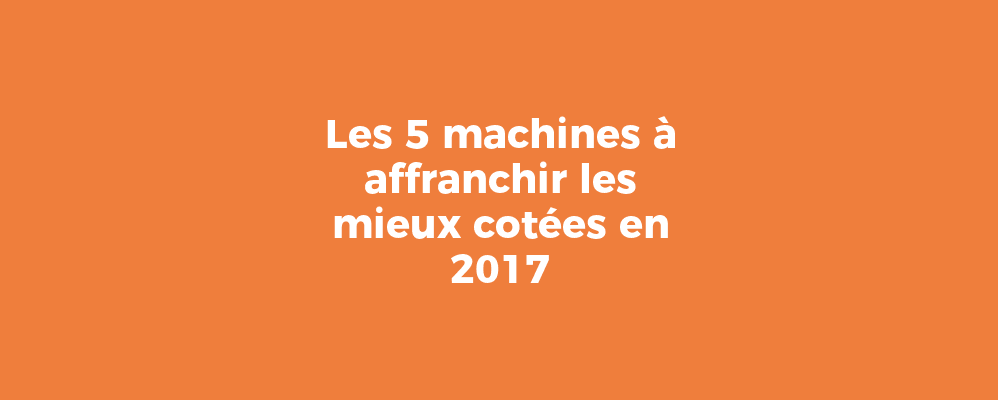 Les 5 machines à affranchir les mieux cotées en 2017