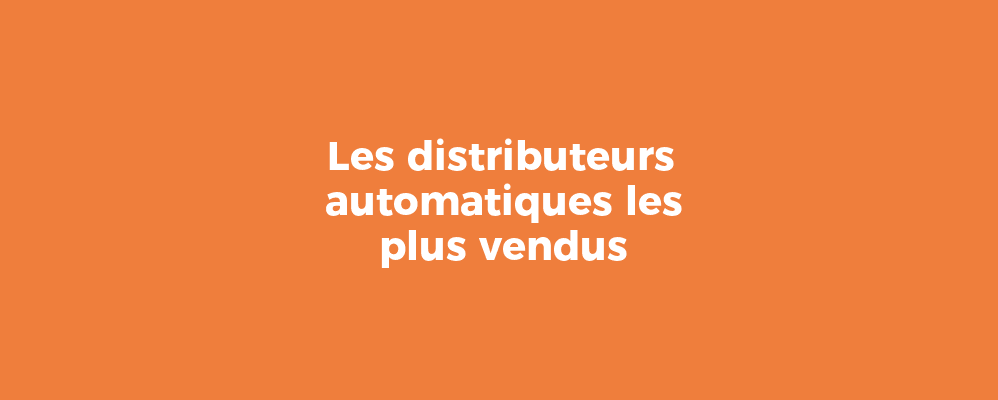 Les distributeurs automatiques les plus vendus