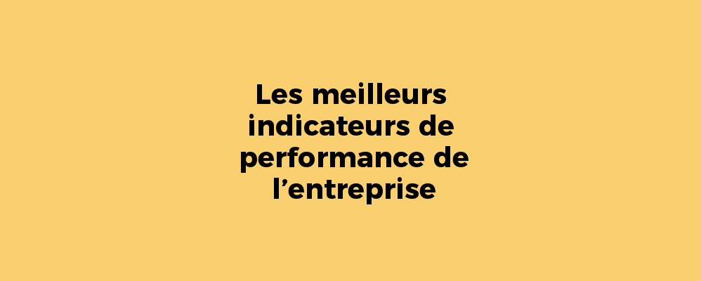 Les meilleurs indicateurs de performance de l’entreprise