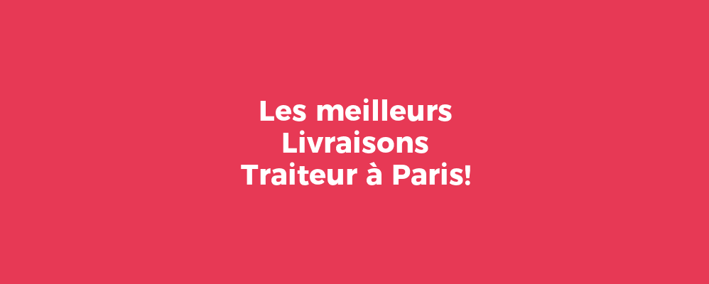 Les meilleurs Livraisons Traiteur à Paris!