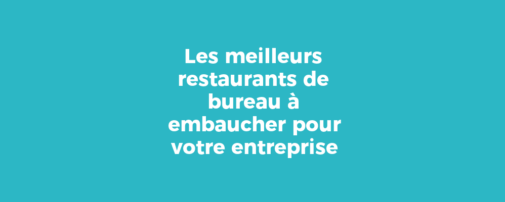 Les meilleurs restaurants de bureau à embaucher pour votre entreprise